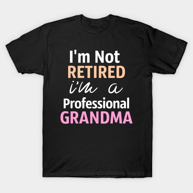 I'm Not Retired. I'm A Professional Grandma T-Shirt by Tesszero